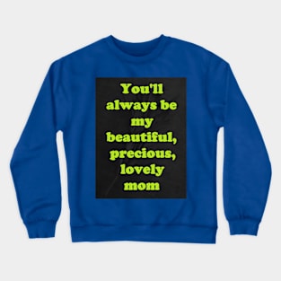 MY BEAUTIFUL, PRECIOUS, LOVELY MOM Crewneck Sweatshirt